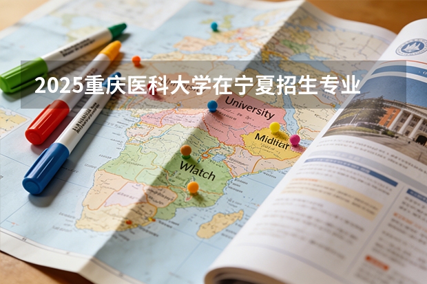 2025重庆医科大学在宁夏招生专业与学费（2026参考）