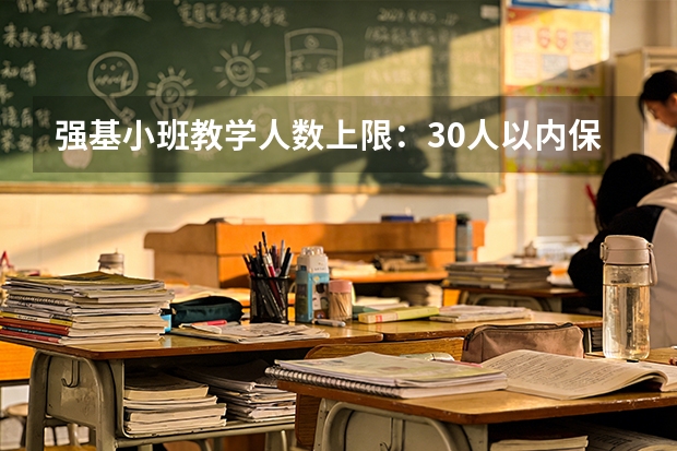 强基小班教学人数上限：30人以内保障教学质量