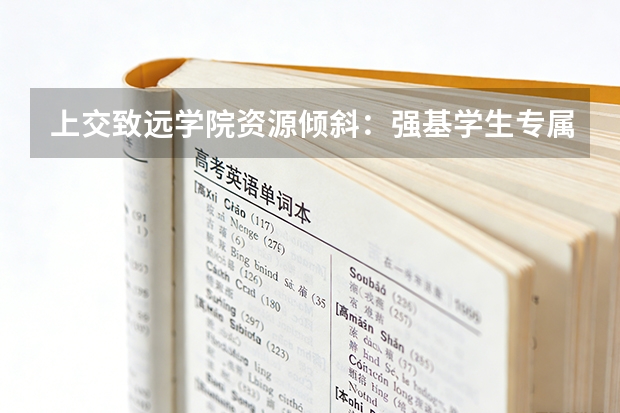 上交致远学院资源倾斜：强基学生专属支持政策