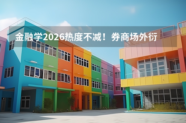 金融学2026热度不减！券商场外衍生品/金融科技等最新方向就业分析