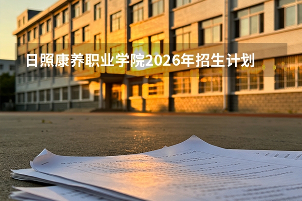 日照康养职业学院2026年招生计划