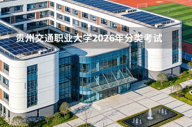 贵州交通职业大学2026年分类考试招生章程发布，交通运输类特色专业
