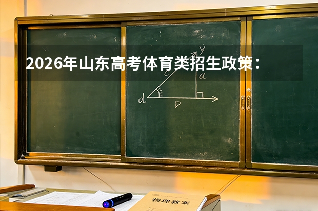 2026年山东高考体育类招生政策：综合成绩计算与志愿填报