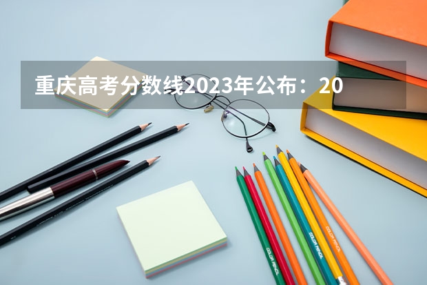 重庆高考分数线2023年公布：2023重庆高考一分一段排名公布 2022重庆高考分数线出炉公布