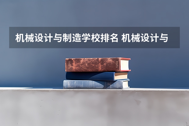 机械设计与制造学校排名 机械设计与制造未来就业方向如何