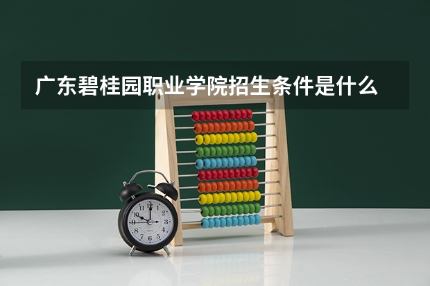 广东碧桂园职业学院招生条件是什么 广东碧桂园职业学院学费多吗