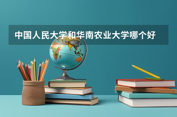 中国人民大学和华南农业大学哪个好 录取分数线对比