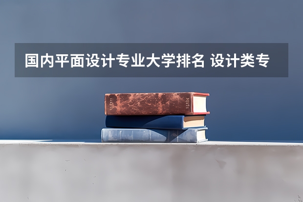 国内平面设计专业大学排名 设计类专业大学排名