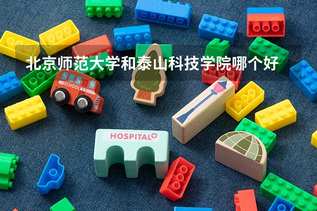 北京师范大学和泰山科技学院哪个好 录取分数线对比