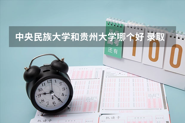 中央民族大学和贵州大学哪个好 录取分数线对比