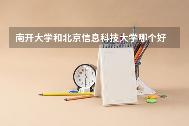 南开大学和北京信息科技大学哪个好 录取分数线对比