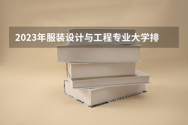 2023年服装设计与工程专业大学排名  服装设计与工程专业前十名