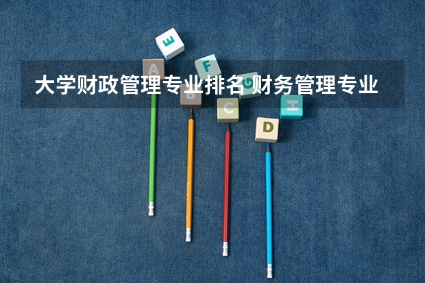 大学财政管理专业排名 财务管理专业大学排名