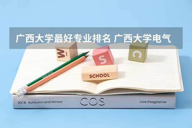 广西大学最好专业排名 广西大学电气工程排名