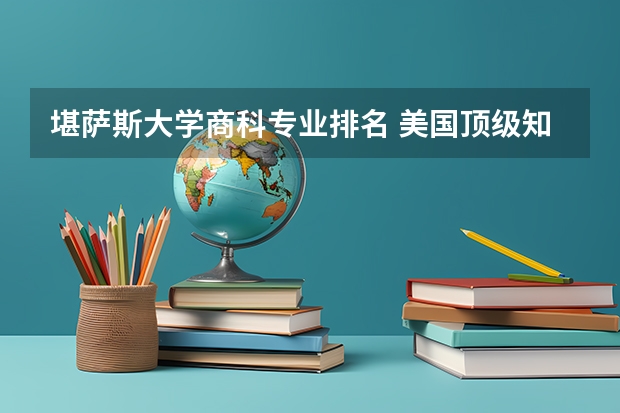 堪萨斯大学商科专业排名 美国顶级知名大学各自的优势专业有哪些？