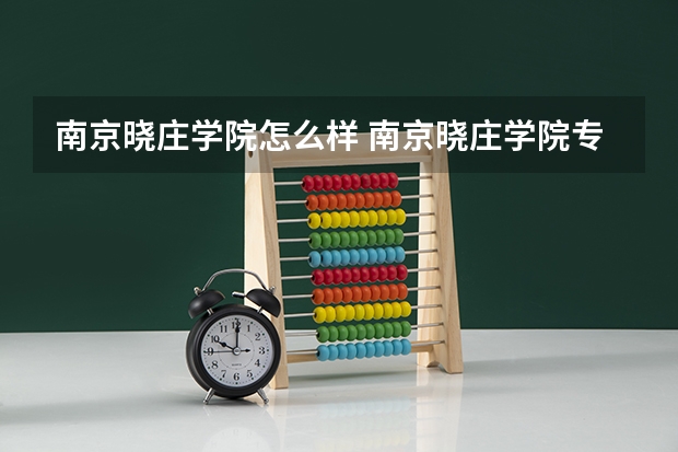 南京晓庄学院怎么样 南京晓庄学院专业和录取分数线介绍