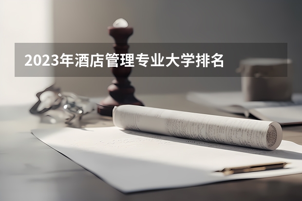 2023年酒店管理专业大学排名  酒店管理专业前十名