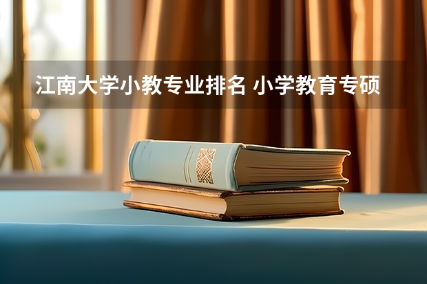 江南大学小教专业排名 小学教育专硕学校排名