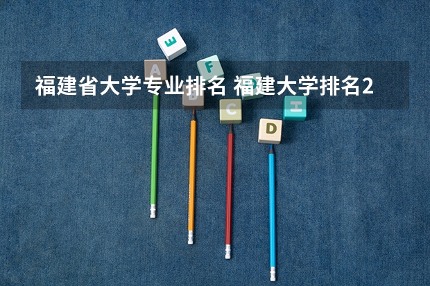福建省大学专业排名 福建大学排名2022最新排名榜