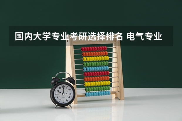 国内大学专业考研选择排名 电气专业考研院校排名