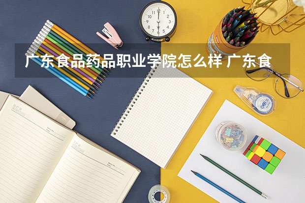 广东食品药品职业学院怎么样 广东食品药品职业学院专业和录取分数线介绍