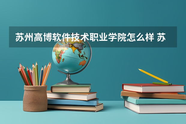 苏州高博软件技术职业学院怎么样 苏州高博软件技术职业学院专业和录取分数线介绍