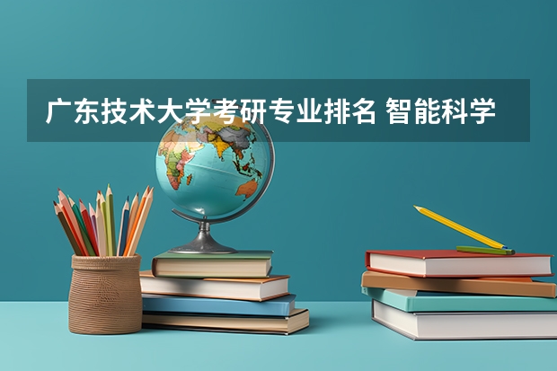 广东技术大学考研专业排名 智能科学与技术考研学校排名