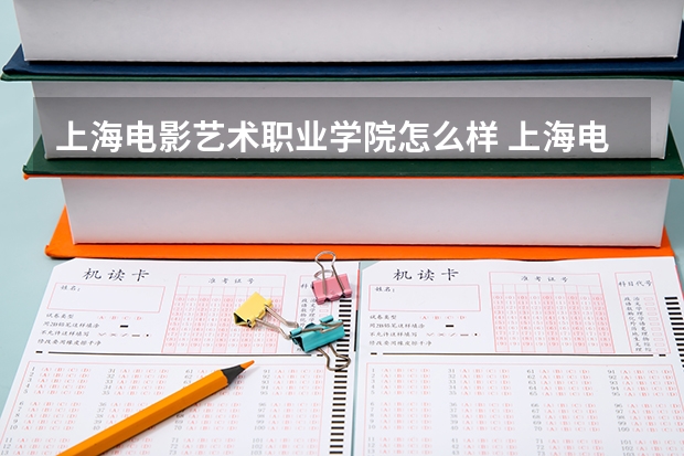 上海电影艺术职业学院怎么样 上海电影艺术职业学院专业和录取分数线介绍