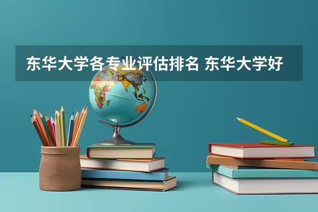 东华大学各专业评估排名 东华大学好专业排名