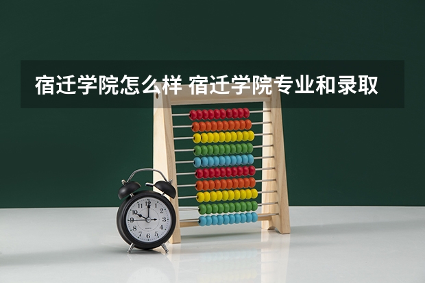 宿迁学院怎么样 宿迁学院专业和录取分数线介绍