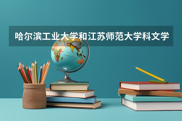 哈尔滨工业大学和江苏师范大学科文学院哪个好 录取分数线对比