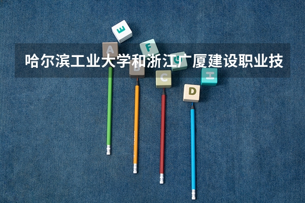哈尔滨工业大学和浙江广厦建设职业技术大学哪个好 录取分数线对比