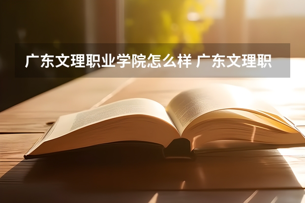 广东文理职业学院怎么样 广东文理职业学院专业和录取分数线介绍