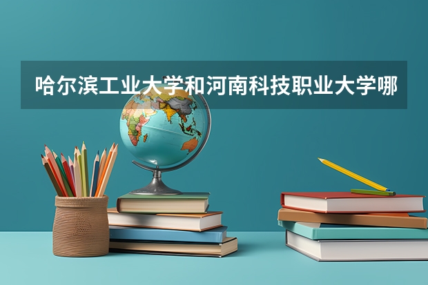 哈尔滨工业大学和河南科技职业大学哪个好 录取分数线对比