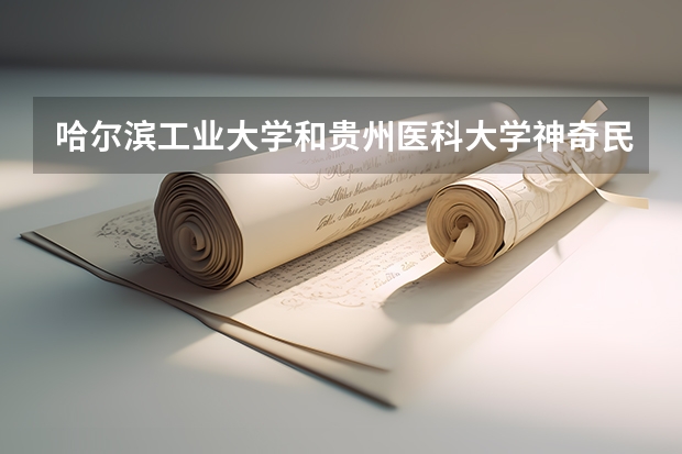 哈尔滨工业大学和贵州医科大学神奇民族医药学院哪个好 录取分数线对比
