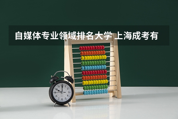 自媒体专业领域排名大学 上海成考有没有自媒体专业的学校