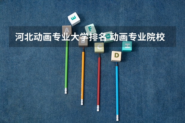 河北动画专业大学排名 动画专业院校排名