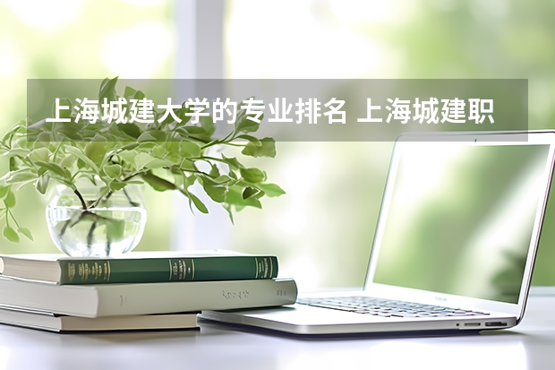 上海城建大学的专业排名 上海城建职业学院与那些大学学分共通