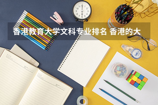 香港教育大学文科专业排名 香港的大学有哪些研究生专业？