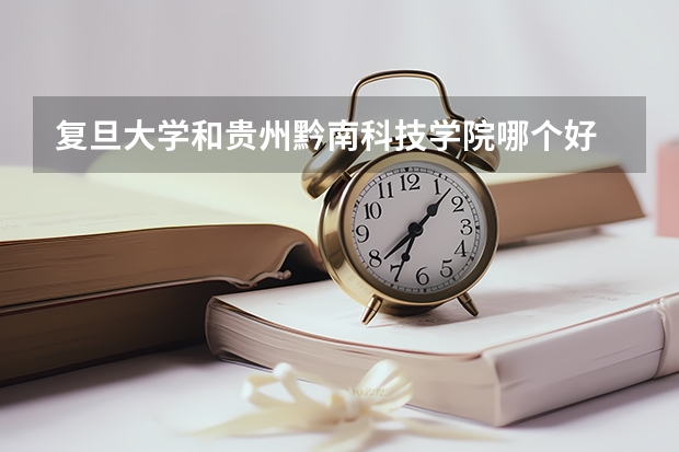 复旦大学和贵州黔南科技学院哪个好 录取分数线对比