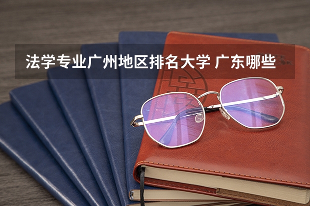 法学专业广州地区排名大学 广东哪些大学学法律专业最好?