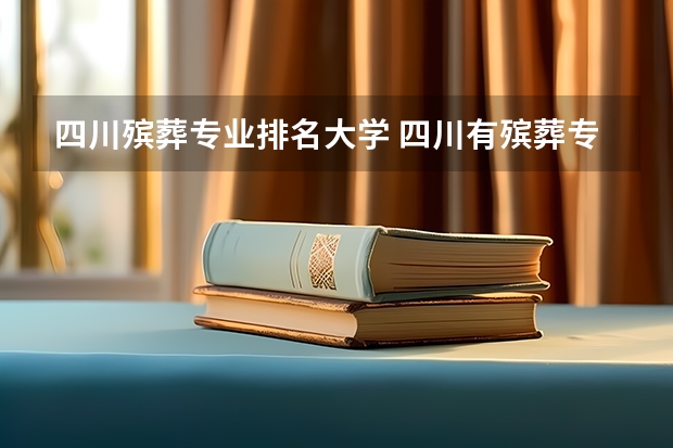 四川殡葬专业排名大学 四川有殡葬专业的学校