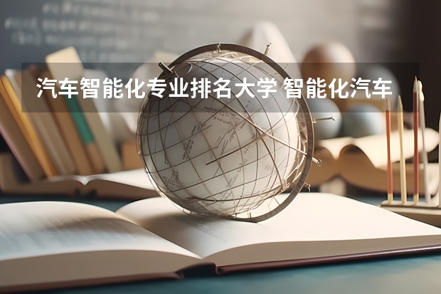 汽车智能化专业排名大学 智能化汽车专业有哪些主要课程？