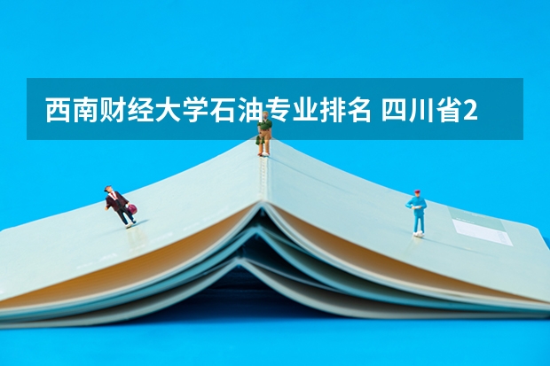 西南财经大学石油专业排名 四川省2022年大学排名
