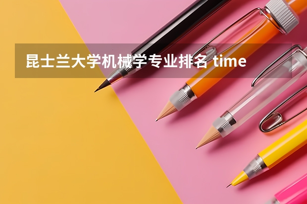 昆士兰大学机械学专业排名 times英国大学机械工程排名