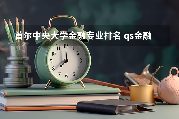 首尔中央大学金融专业排名 qs金融学专业世界排名