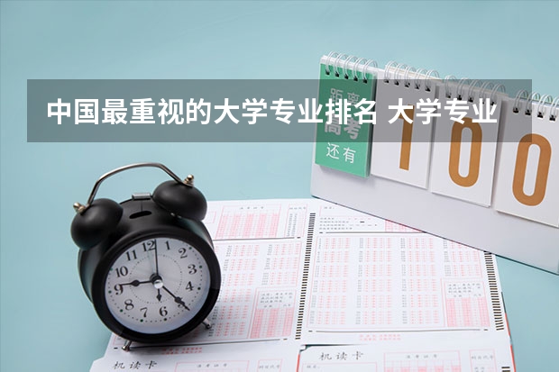 中国最重视的大学专业排名 大学专业排行榜