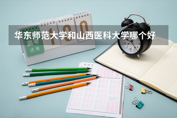 华东师范大学和山西医科大学哪个好 录取分数线对比