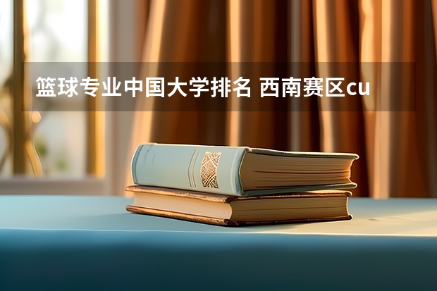 篮球专业中国大学排名 西南赛区cuba排名