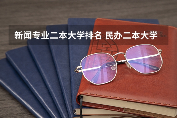 新闻专业二本大学排名 民办二本大学排名